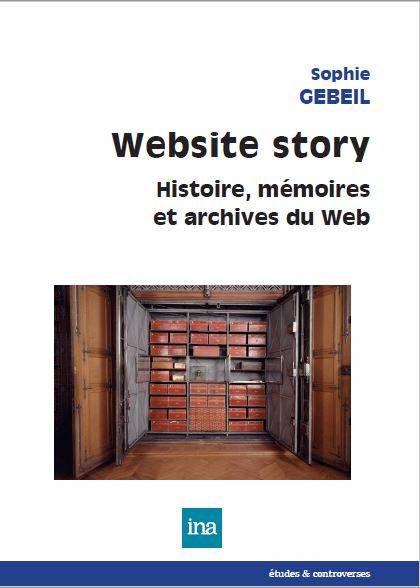Couverture de Website Story. Histoire, mémoires et archives du Web, Sophie Gebeil, INA