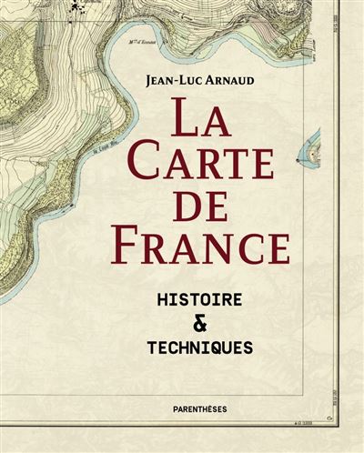 Couverte de La Carte de France Histoire & techniques, Jean-Luc Arnaud, éditions Parenthèses, 2022