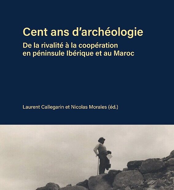 Couverture de l'ouvrage Cent ans d’archéologie. De la rivalité à la coopération en péninsule Ibérique et au Maroc, Casa de Velázquez, 2025